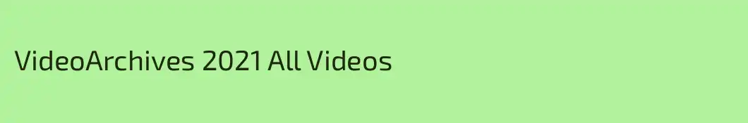 VideoArchives 2021 All Videos